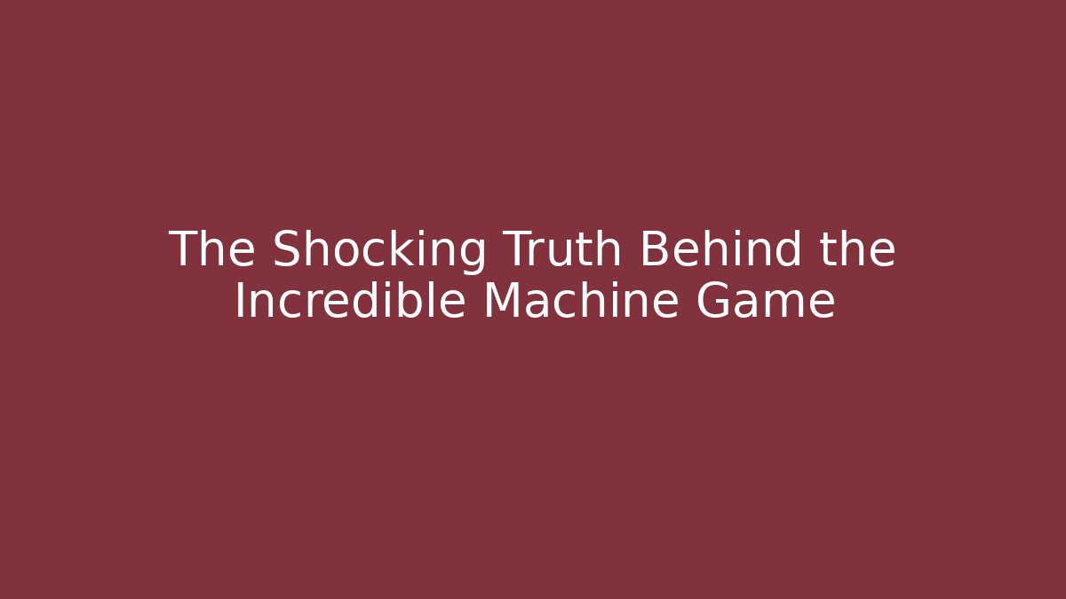 The Shocking Truth Behind the Incredible Machine Game - Create More Assets