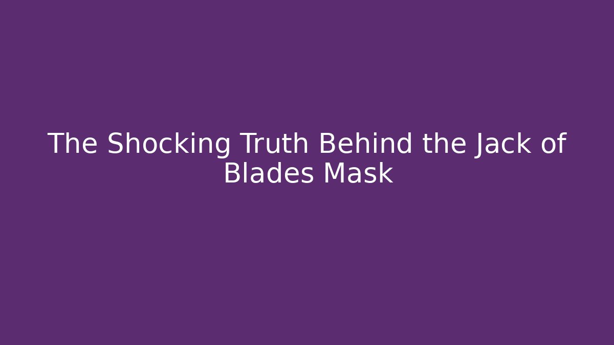 The Shocking Truth Behind the Jack of Blades Mask