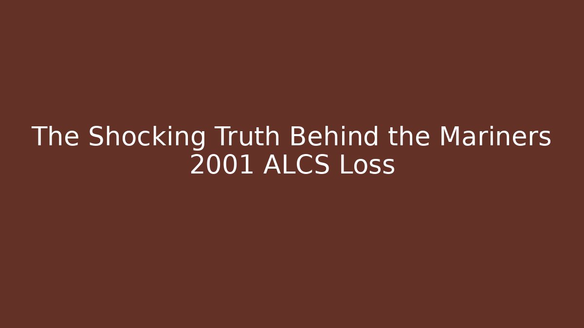 The Shocking Truth Behind the Mariners 2001 ALCS Loss
