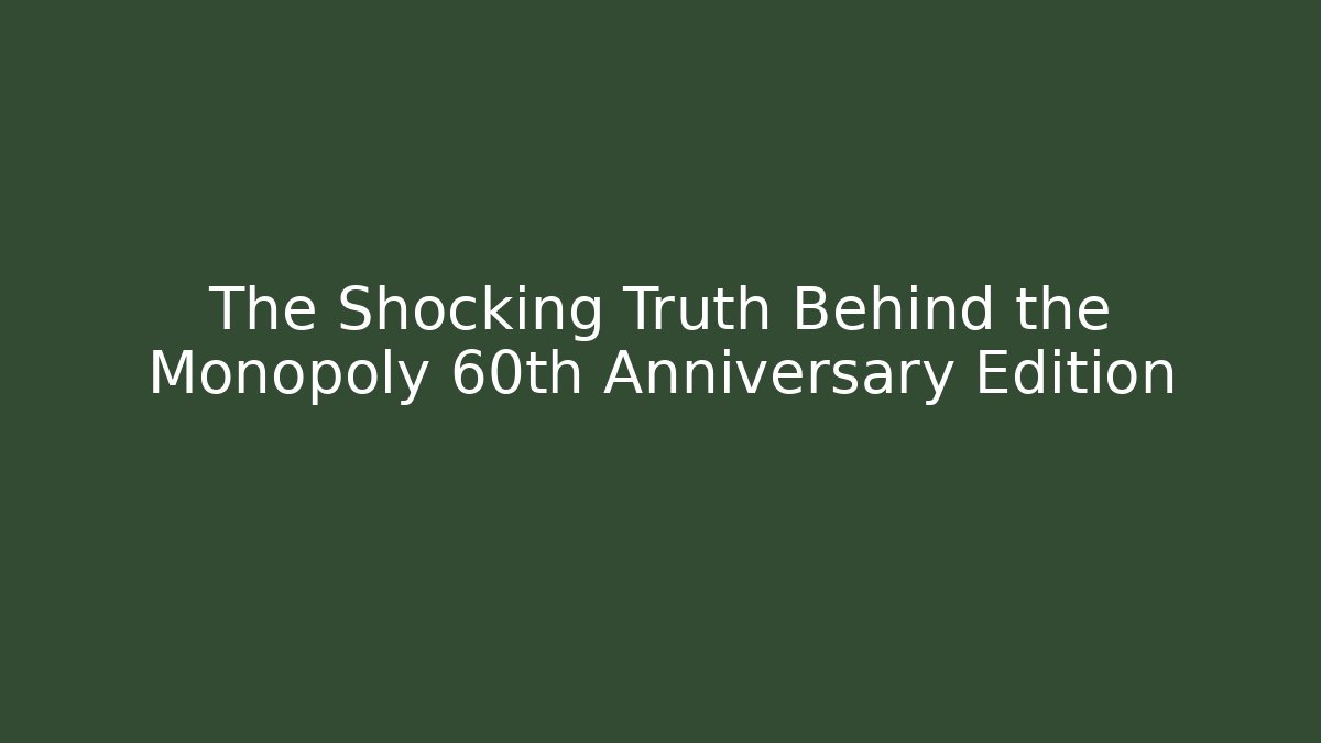 The Shocking Truth Behind the Monopoly 60th Anniversary Edition - Create More Assets