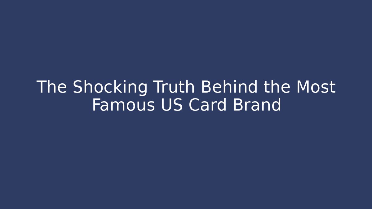 The Shocking Truth Behind the Most Famous US Card Brand