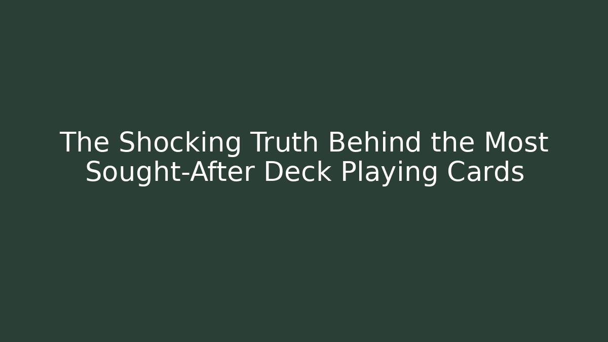 The Shocking Truth Behind the Most Sought-After Deck Playing Cards - Create More Assets