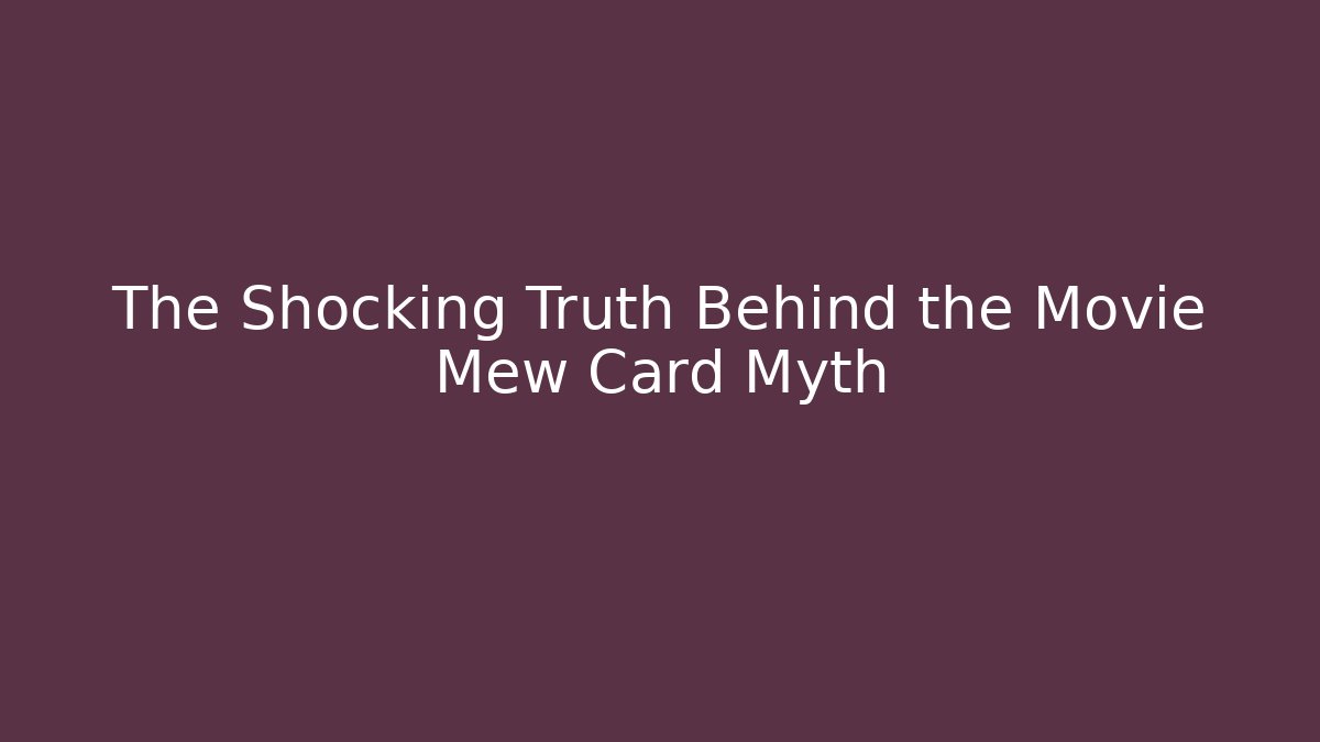 The Shocking Truth Behind the Movie Mew Card Myth