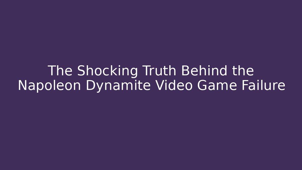 The Shocking Truth Behind the Napoleon Dynamite Video Game Failure