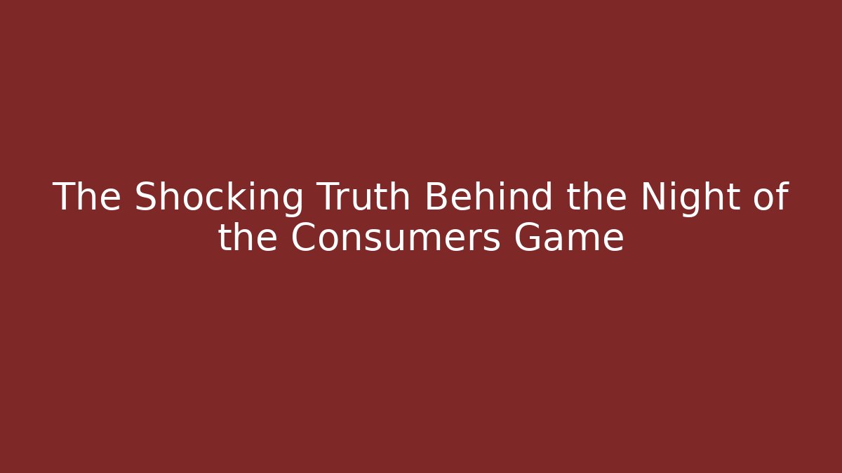The Shocking Truth Behind the Night of the Consumers Game
