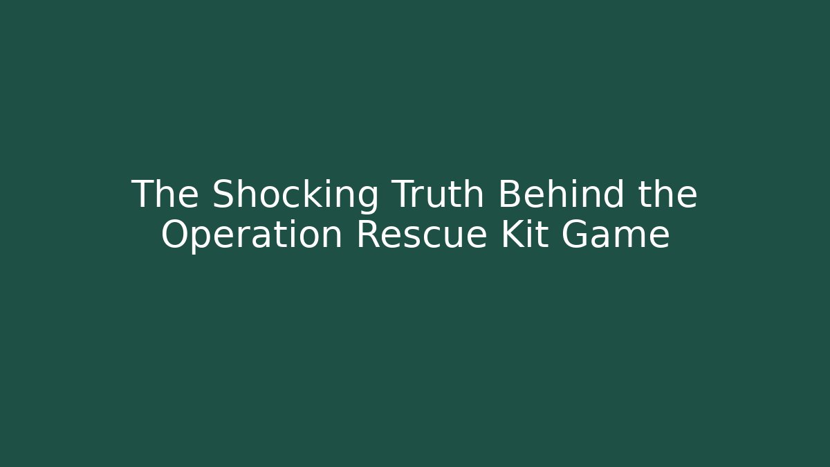 The Shocking Truth Behind the Operation Rescue Kit Game