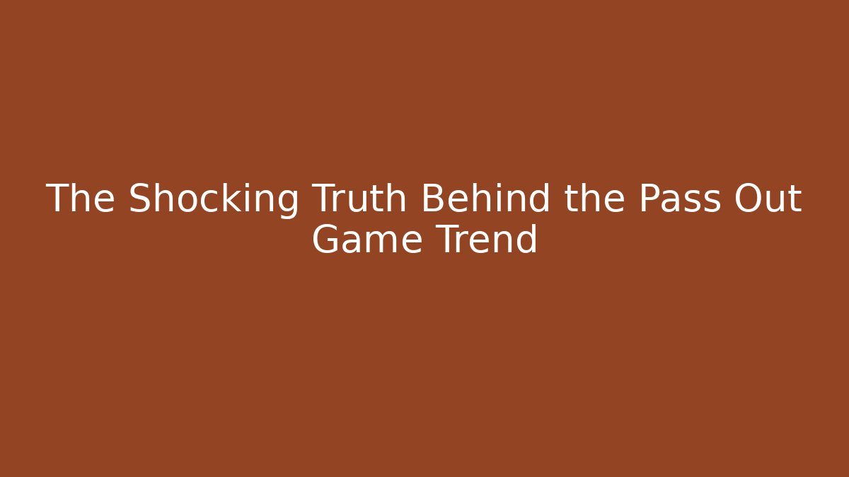 The Shocking Truth Behind the Pass Out Game Trend