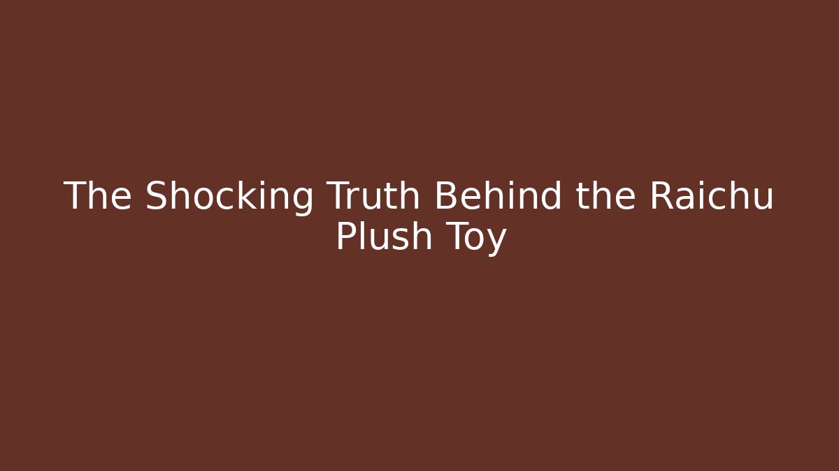 The Shocking Truth Behind the Raichu Plush Toy
