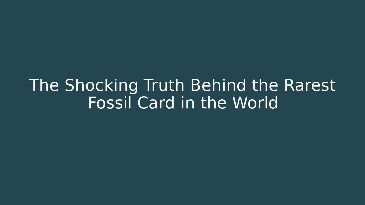 The Shocking Truth Behind the Rarest Fossil Card in the World