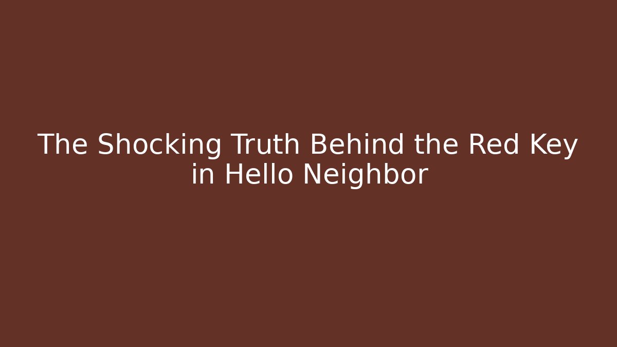 The Shocking Truth Behind the Red Key in Hello Neighbor