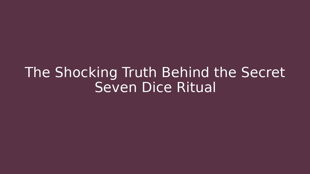 The Shocking Truth Behind the Secret Seven Dice Ritual