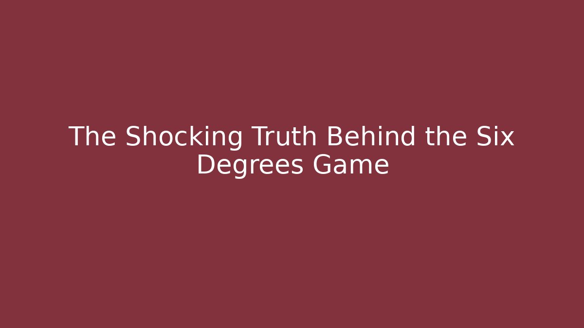 The Shocking Truth Behind the Six Degrees Game