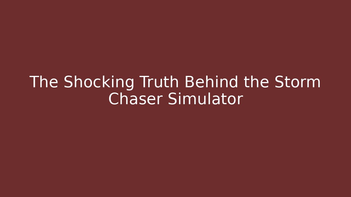 The Shocking Truth Behind the Storm Chaser Simulator