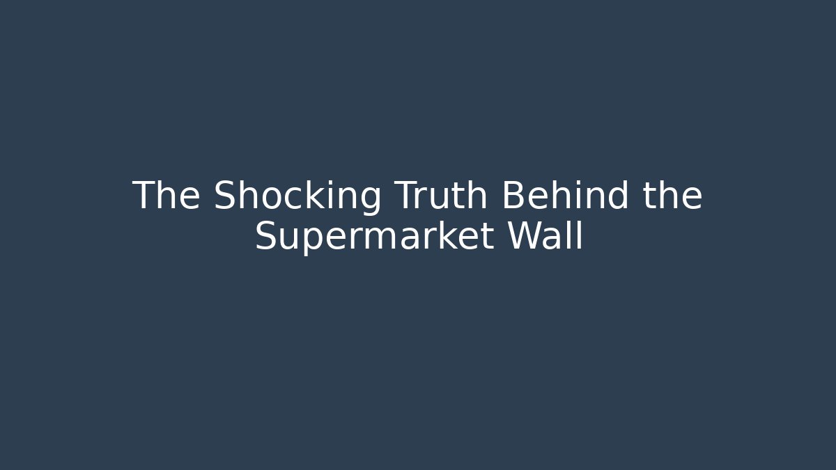 The Shocking Truth Behind the Supermarket Wall