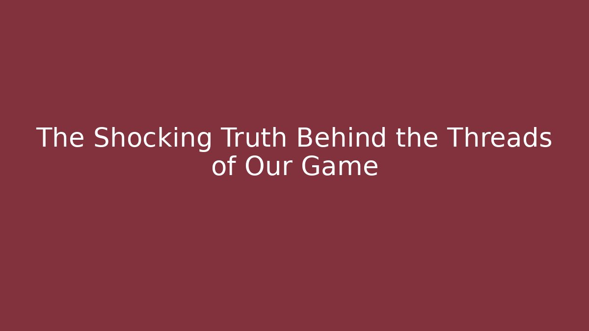 The Shocking Truth Behind the Threads of Our Game