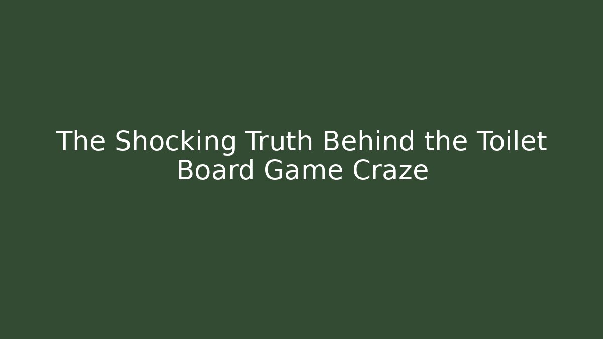 The Shocking Truth Behind the Toilet Board Game Craze