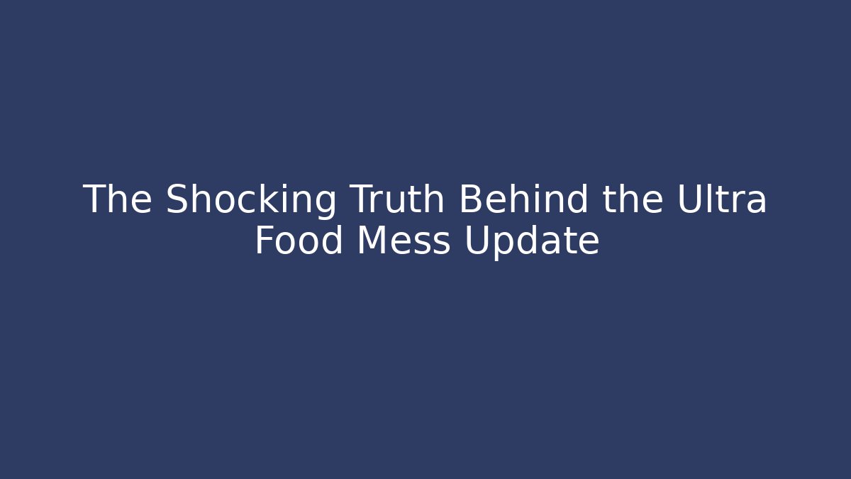 The Shocking Truth Behind the Ultra Food Mess Update