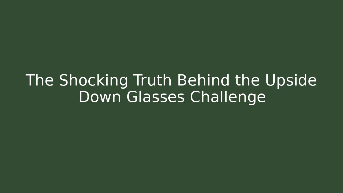 The Shocking Truth Behind the Upside Down Glasses Challenge