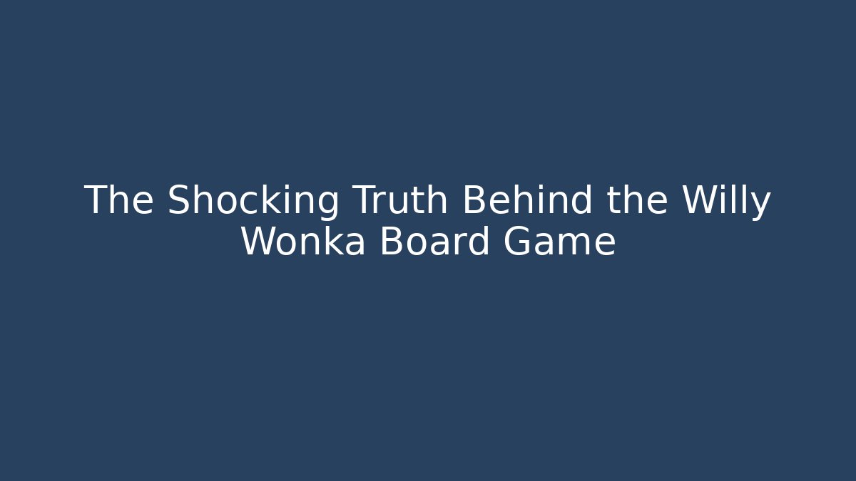 The Shocking Truth Behind the Willy Wonka Board Game - Create More Assets