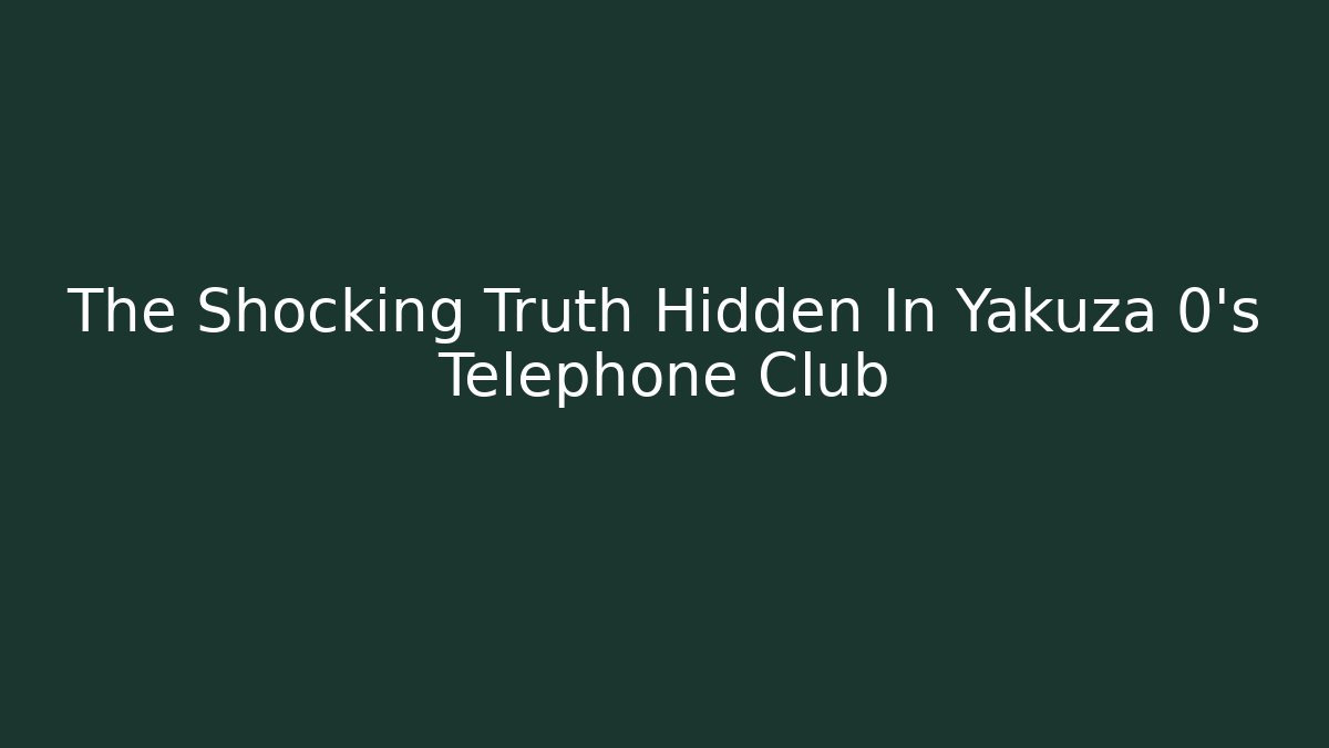 The Shocking Truth Hidden In Yakuza 0's Telephone Club