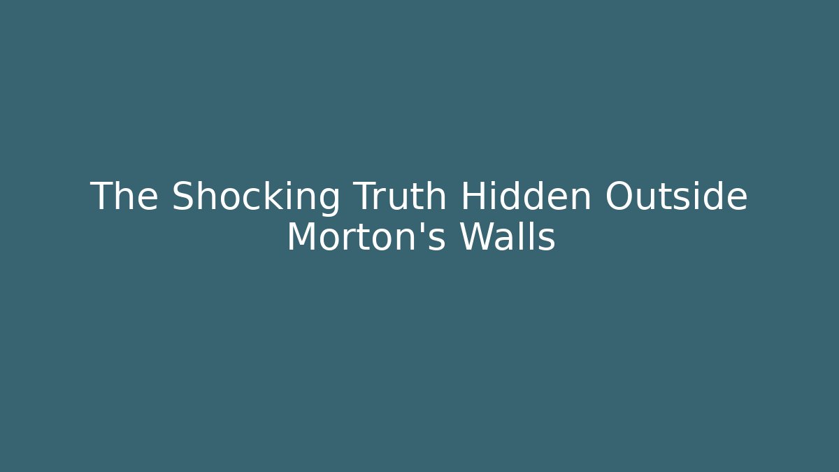 The Shocking Truth Hidden Outside Morton's Walls