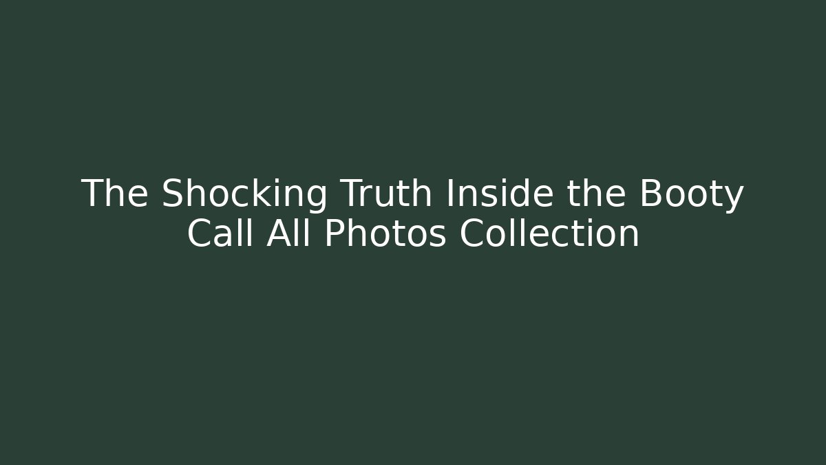 The Shocking Truth Inside the Booty Call All Photos Collection