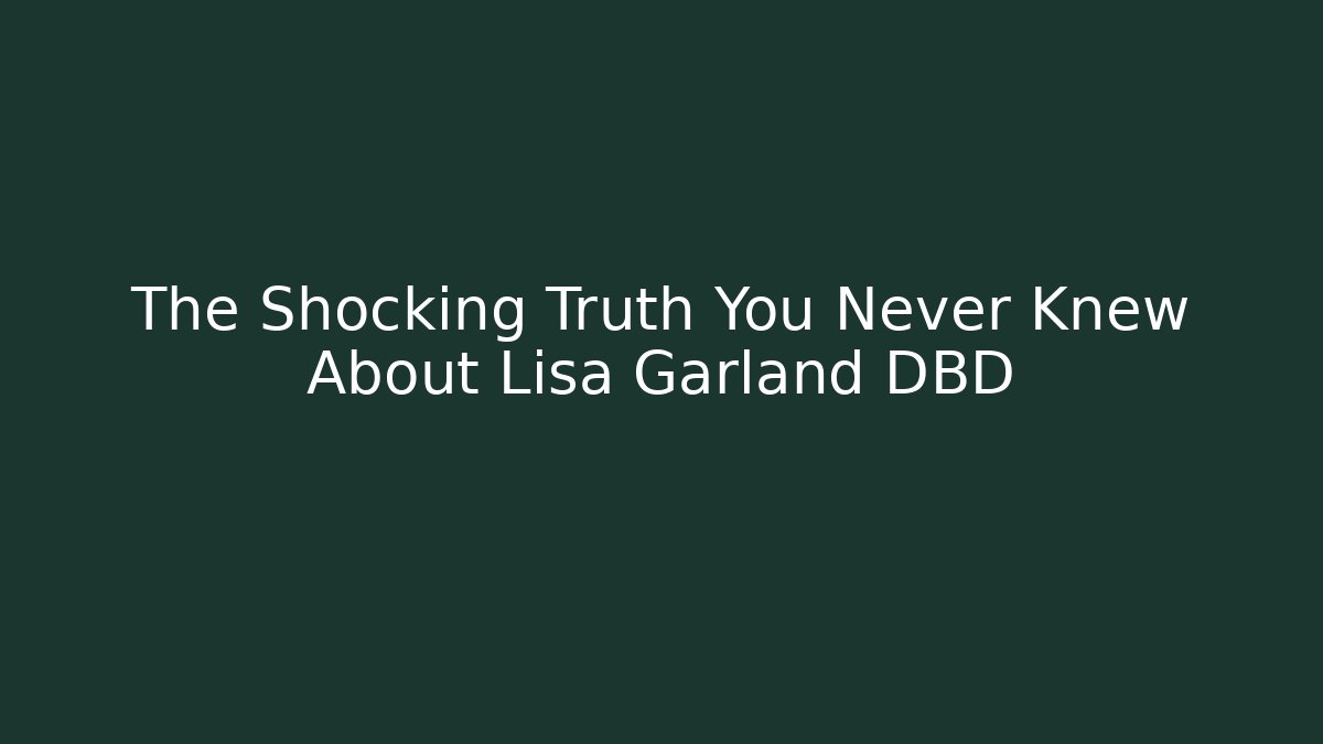 The Shocking Truth You Never Knew About Lisa Garland DBD