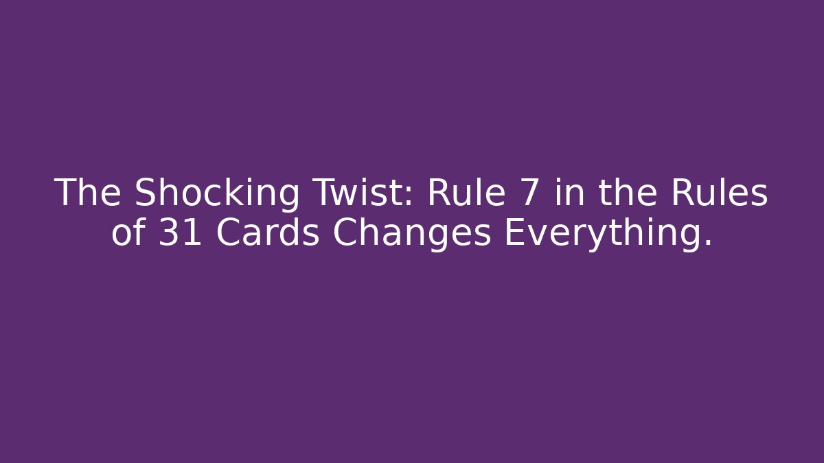 The Shocking Twist: Rule 7 in the Rules of 31 Cards Changes Everything.
