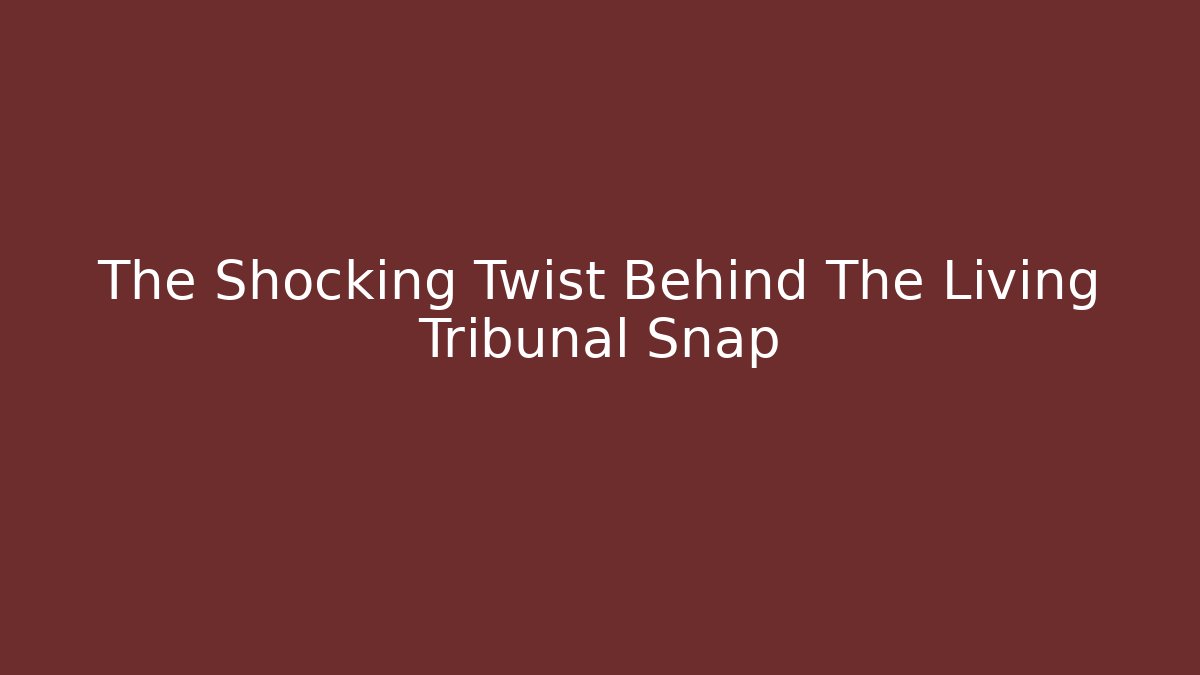 The Shocking Twist Behind The Living Tribunal Snap