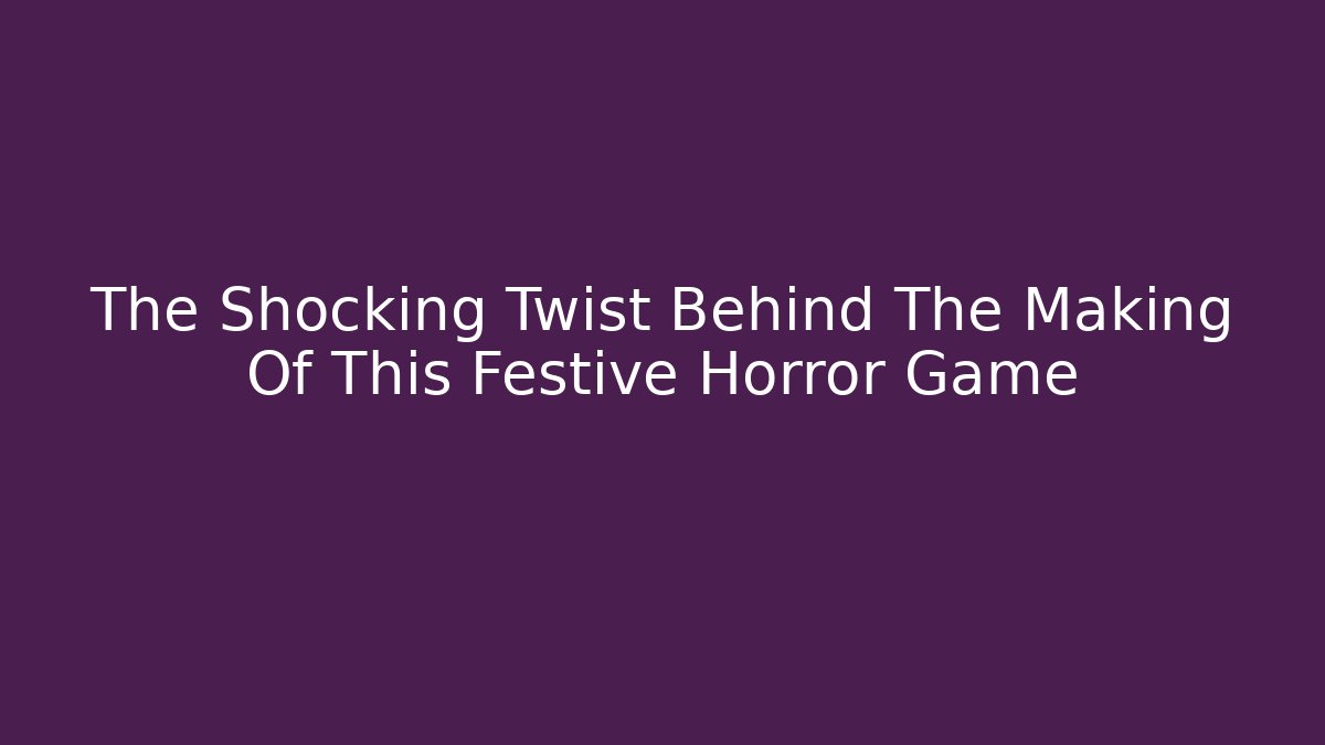 The Shocking Twist Behind The Making Of This Festive Horror Game
