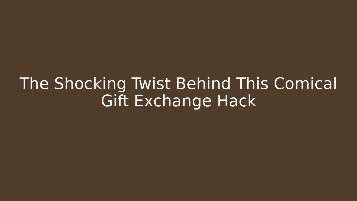 The Shocking Twist Behind This Comical Gift Exchange Hack