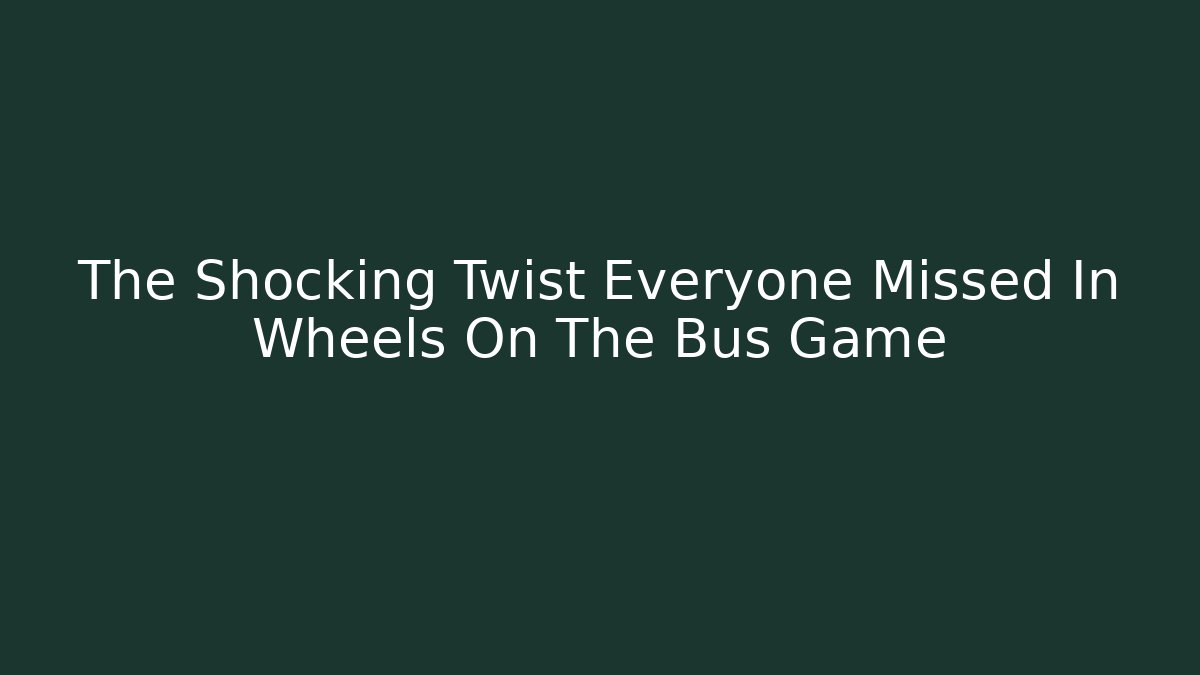The Shocking Twist Everyone Missed In Wheels On The Bus Game