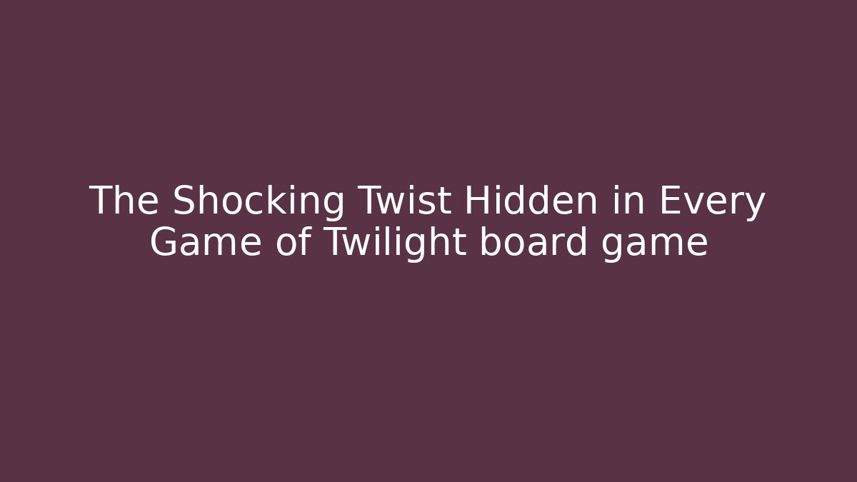 The Shocking Twist Hidden in Every Game of Twilight board game