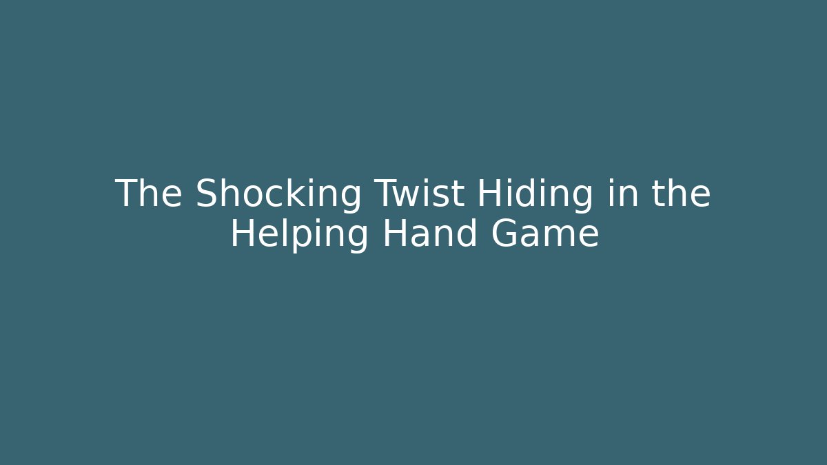 The Shocking Twist Hiding in the Helping Hand Game