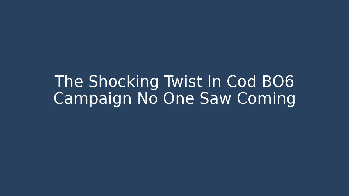 The Shocking Twist In Cod BO6 Campaign No One Saw Coming