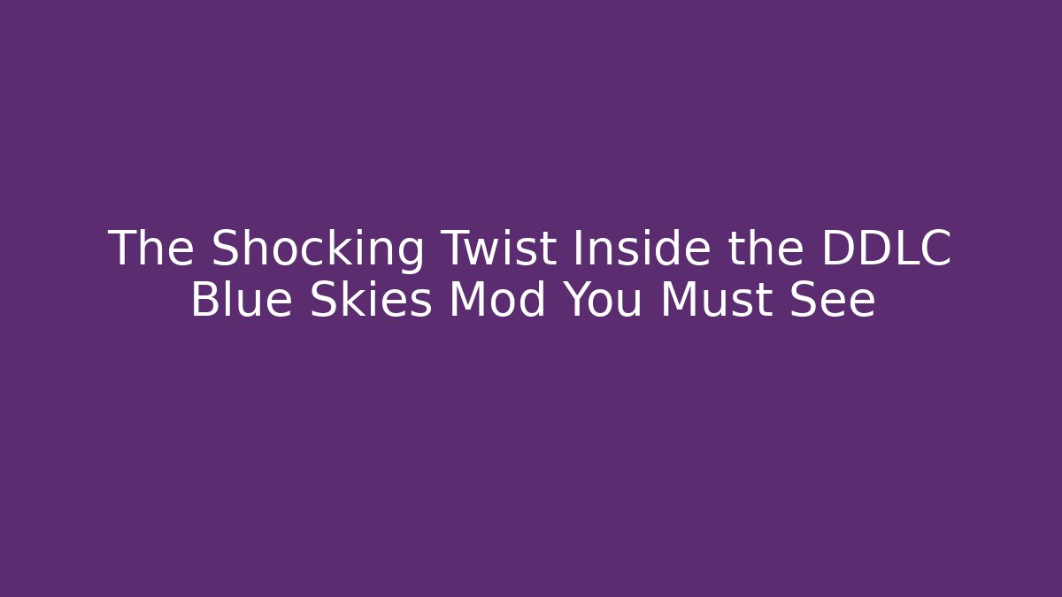 The Shocking Twist Inside the DDLC Blue Skies Mod You Must See