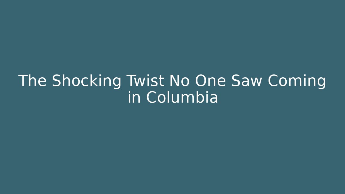 The Shocking Twist No One Saw Coming in Columbia