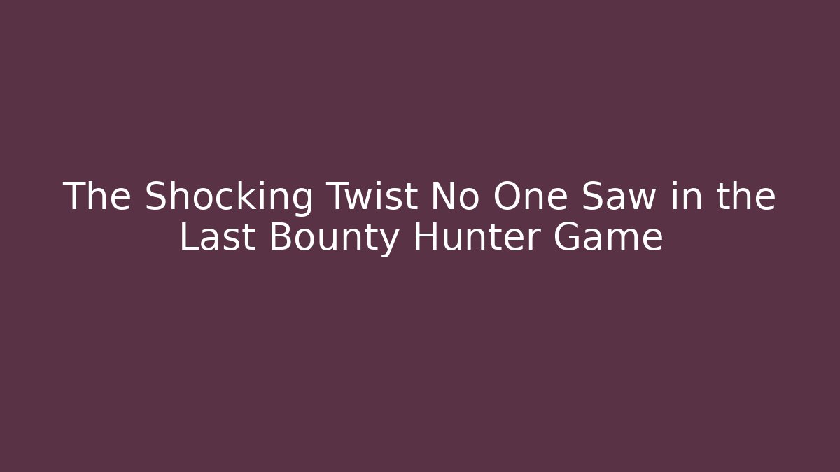 The Shocking Twist No One Saw in the Last Bounty Hunter Game
