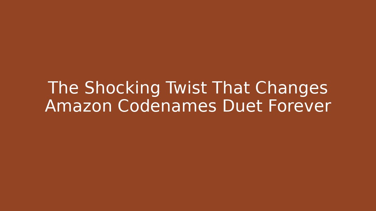 The Shocking Twist That Changes Amazon Codenames Duet Forever