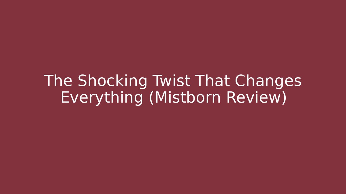The Shocking Twist That Changes Everything (Mistborn Review) - Create More Assets