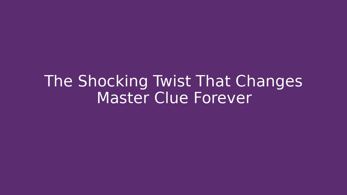 The Shocking Twist That Changes Master Clue Forever - Create More Assets