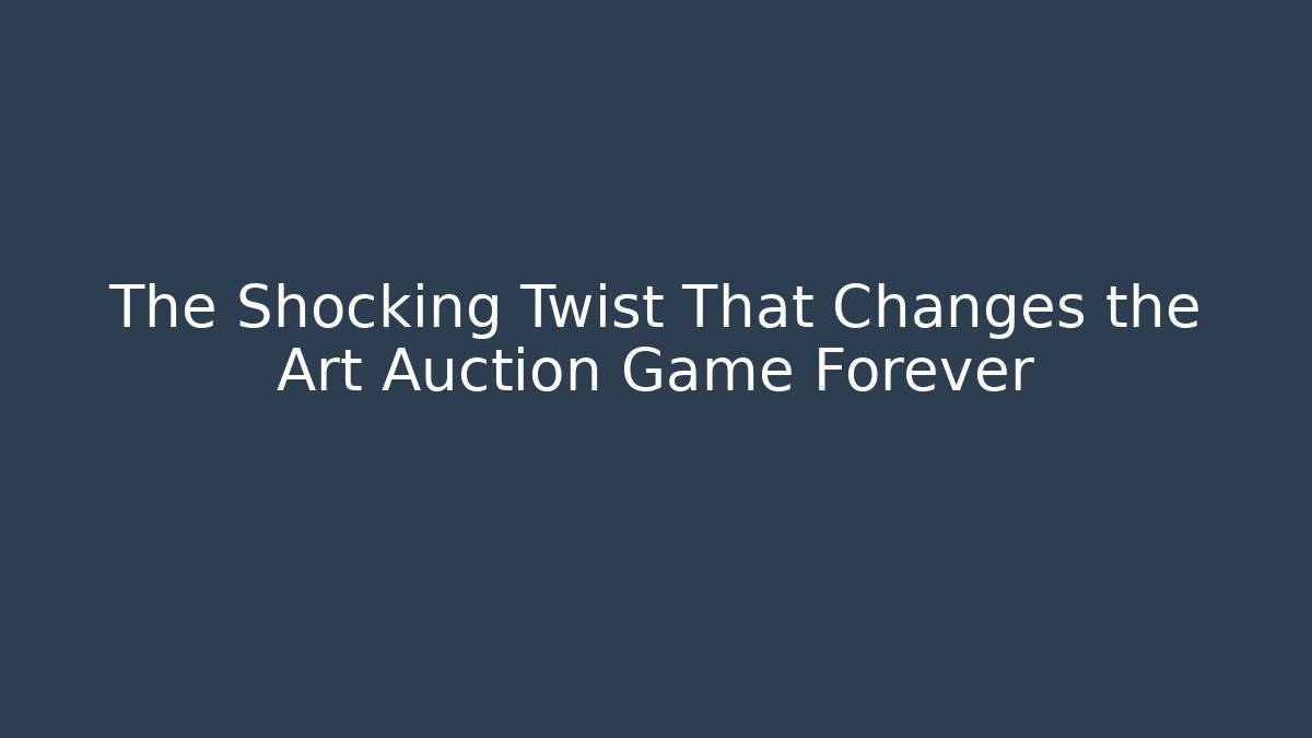 The Shocking Twist That Changes the Art Auction Game Forever