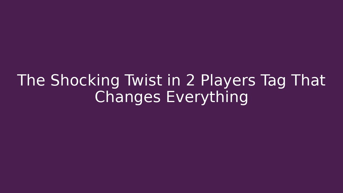 The Shocking Twist in 2 Players Tag That Changes Everything