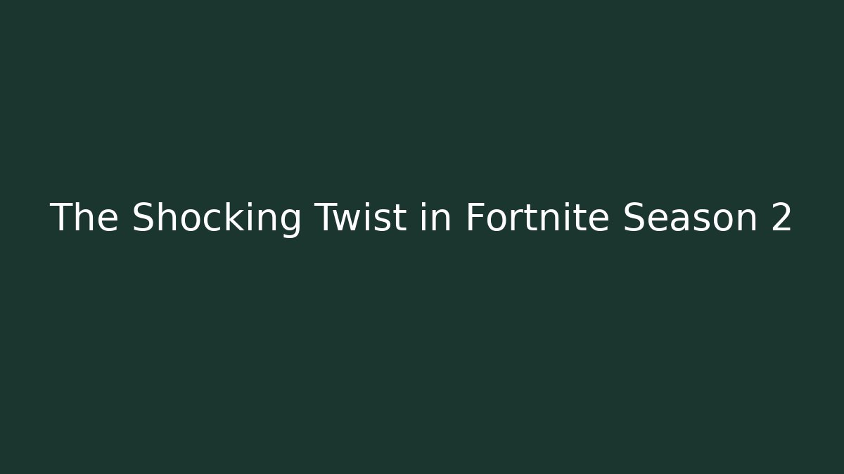 The Shocking Twist in Fortnite Season 2