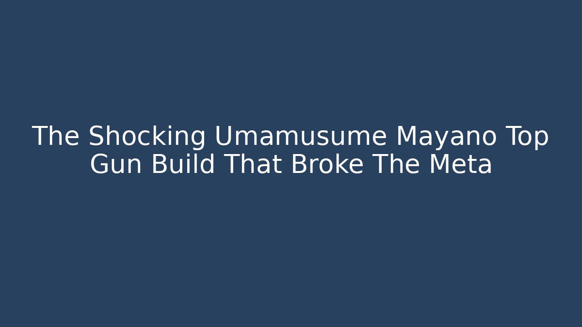 The Shocking Umamusume Mayano Top Gun Build That Broke The Meta