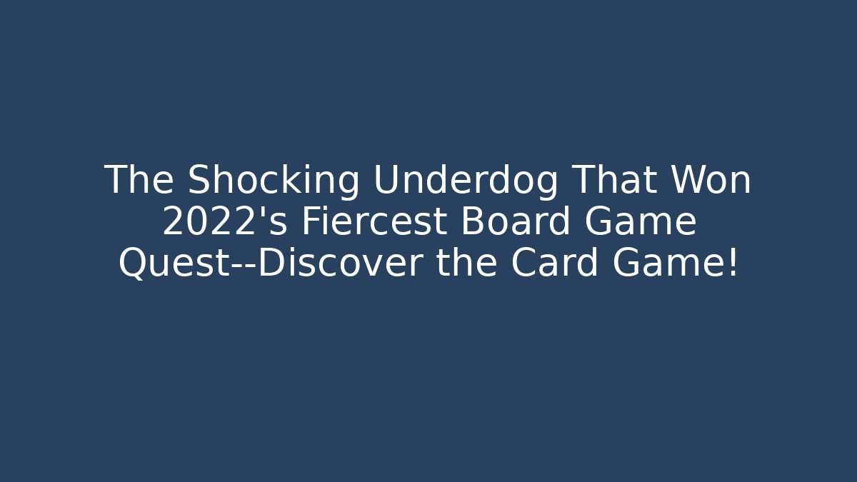 The Shocking Underdog That Won 2022's Fiercest Board Game Quest—Discover the Card Game!