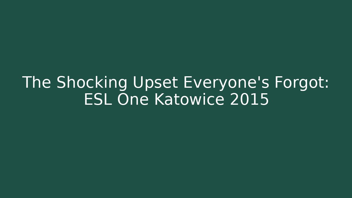 The Shocking Upset Everyone's Forgot: ESL One Katowice 2015