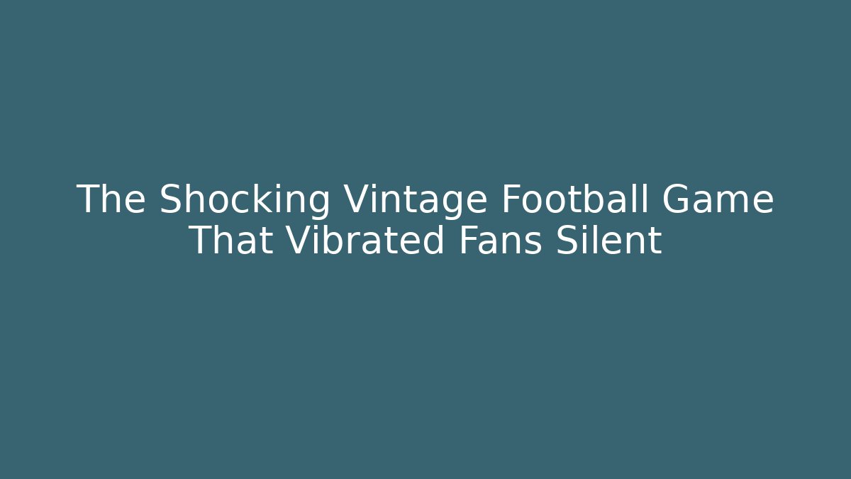 The Shocking Vintage Football Game That Vibrated Fans Silent