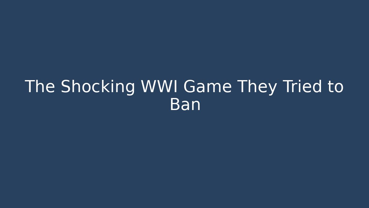 The Shocking WWI Game They Tried to Ban