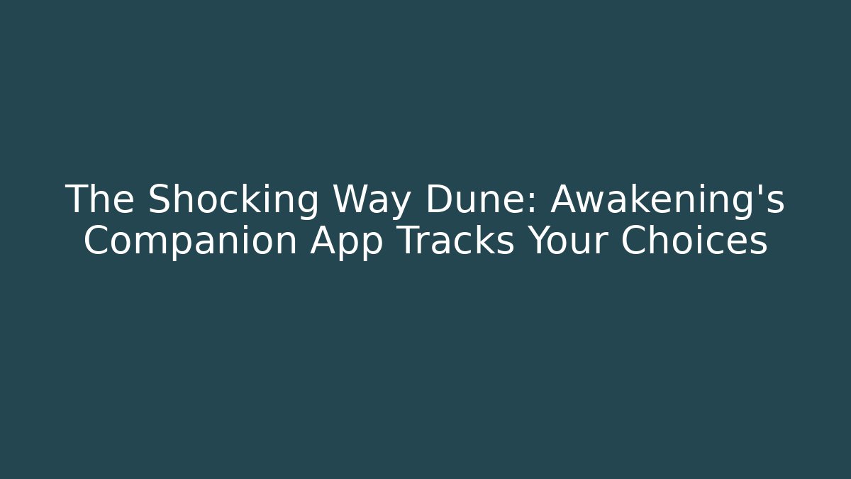 The Shocking Way Dune: Awakening's Companion App Tracks Your Choices